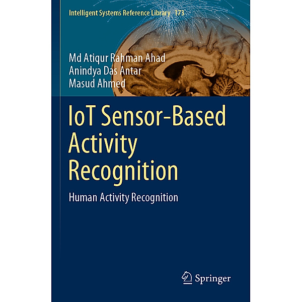 IoT Sensor-Based Activity Recognition, Md Atiqur Rahman Ahad, Anindya Das Antar, Masud Ahmed