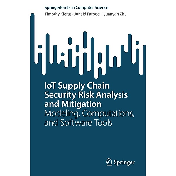 IoT Supply Chain Security Risk Analysis and Mitigation / SpringerBriefs in Computer Science, Timothy Kieras, Junaid Farooq, Quanyan Zhu
