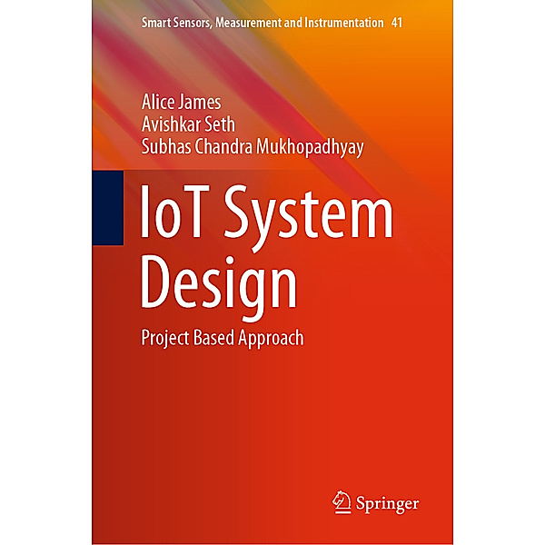 IoT System Design, Alice James, Avishkar Seth, Subhas Chandra Mukhopadhyay