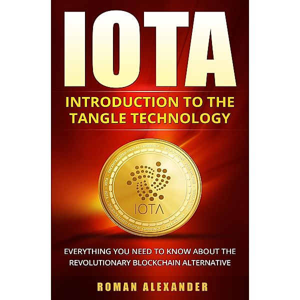 IOTA - Introduction To The Tangle Technology (Crypto currencies, #3) / Crypto currencies, Roman Alexander