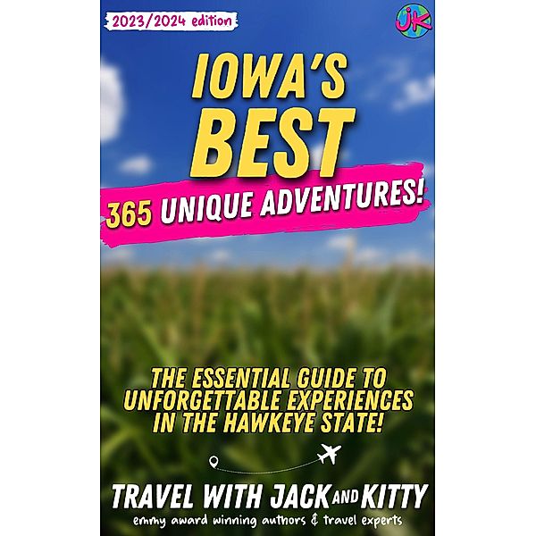 Iowa's Best: 365 Unique Adventures - The Essential Guide to Unforgettable Experiences in the Hawkeye State (2023-2024 Edition), Travel with Jack and Kitty