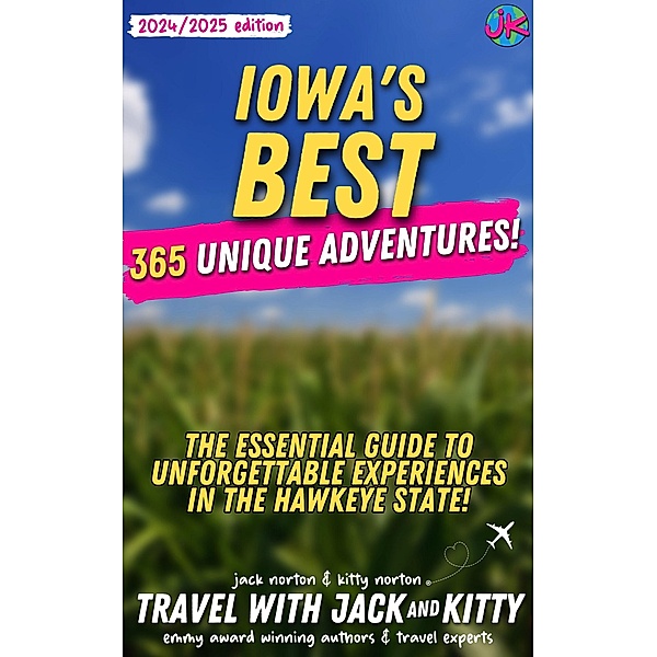 Iowa's Best: 365 Unique Adventures - The Essential Guide to Unforgettable Experiences in the Hawkeye State (2024-2025 Edition), Kitty Norton, Jack Norton, Travel with Jack and Kitty