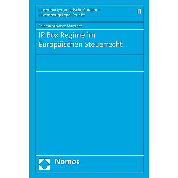 IP Box Regime im Europäischen Steuerrecht / Luxemburger Juristische Studien - Luxembourg Legal Studies Bd.11, Paloma Schwarz Martínez