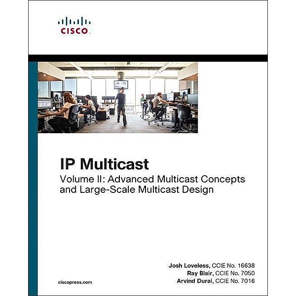 IP Multicast, Volume II: Advanced Multicast Concepts and Large-Scale Multicast Design, Josh Loveless, Ray Blair, Arvind Durai