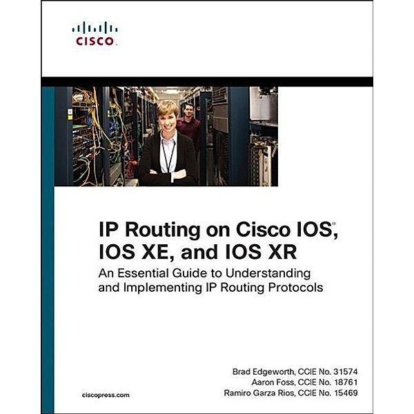 IP Routing on Cisco IOS, IOS Xe, and IOS Xr: An Essential Guide to Understanding and Implementing IP Routing Protocols, Brad Edgeworth, Aaron Foss, Ramiro Garza Rios