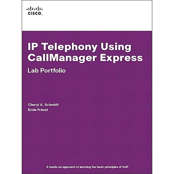 IP Telephony Using CallManager Express Lab Portfolio, Cheryl Schmidt, Ernie Friend