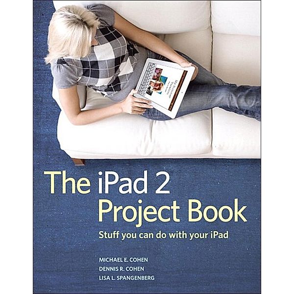 iPad 2 Project Book, The, Cohen Michael E., Cohen Dennis, Spangenberg Lisa L.