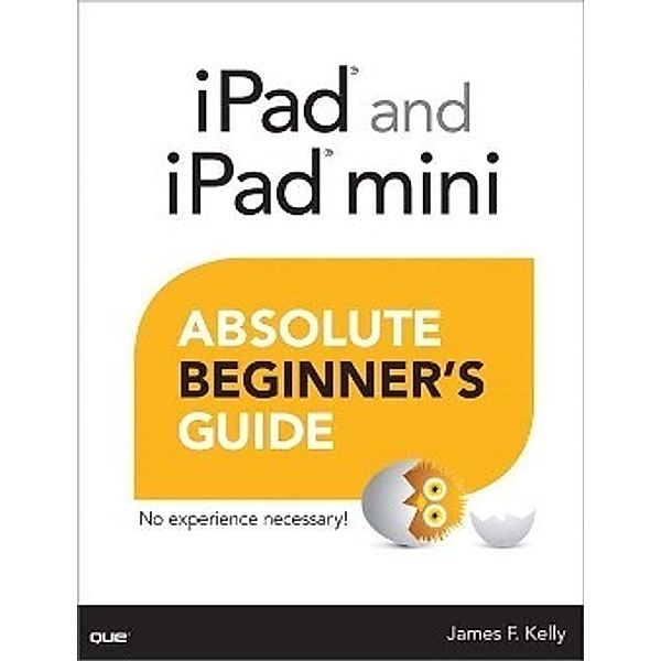 iPad and iPad Mini Absolute Beginner's Guide, James Floyd Kelly