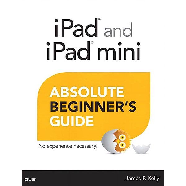 iPad and iPad mini Absolute Beginner's Guide / Absolute Beginner's Guide, Kelly James Floyd