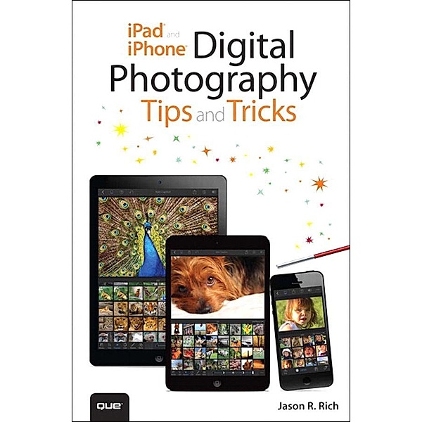 iPad and iPhone Digital Photography Tips and Tricks, Jason Rich