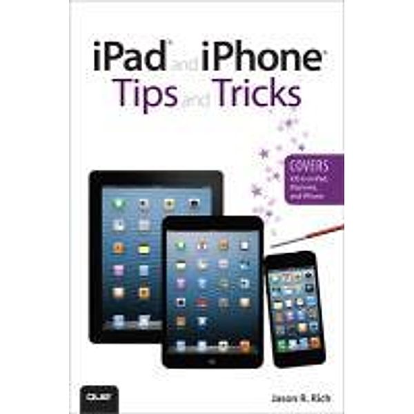 iPad and iPhone Tips and Tricks (covers iOS 6 on iPad, iPad Mini, and iPhone), Jason R. Rich
