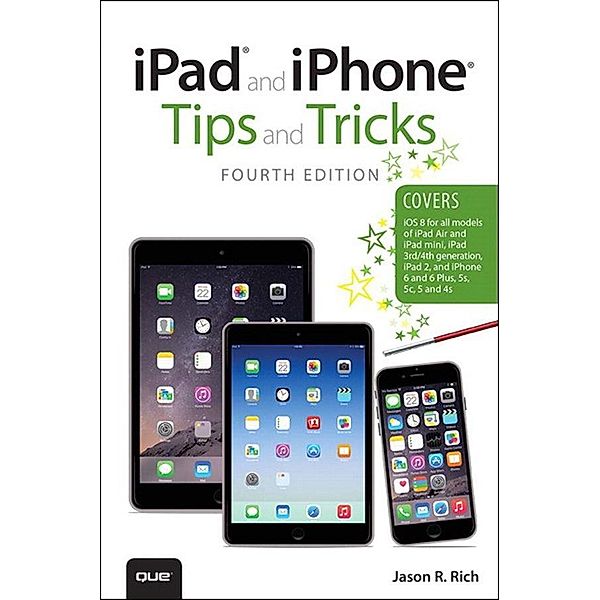 iPad and iPhone Tips and Tricks (covers iPhones and iPads running iOS 8), Jason Rich