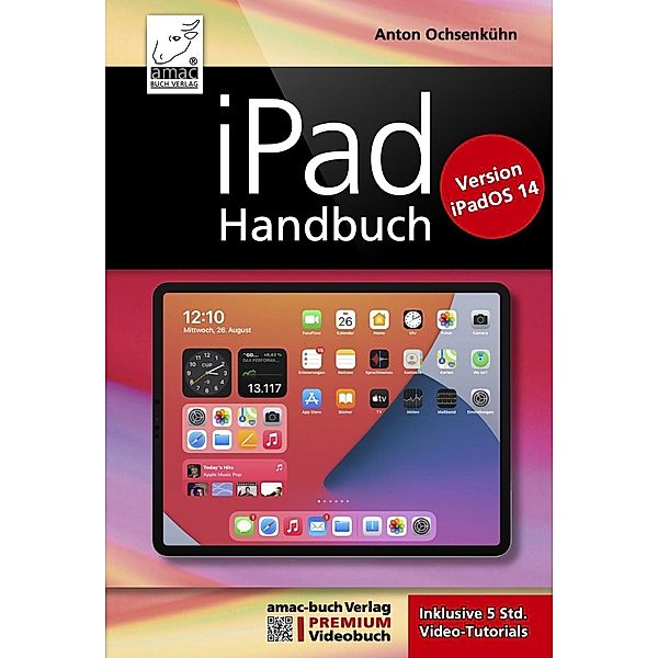 iPad Handbuch mit iPadOS 14 - PREMIUM Videobuch: Buch + 5 h Videotutorials, Anton Ochsenkühn
