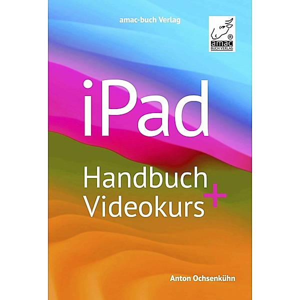 iPad Handbuch + Videokurs, Anton Ochsenkühn