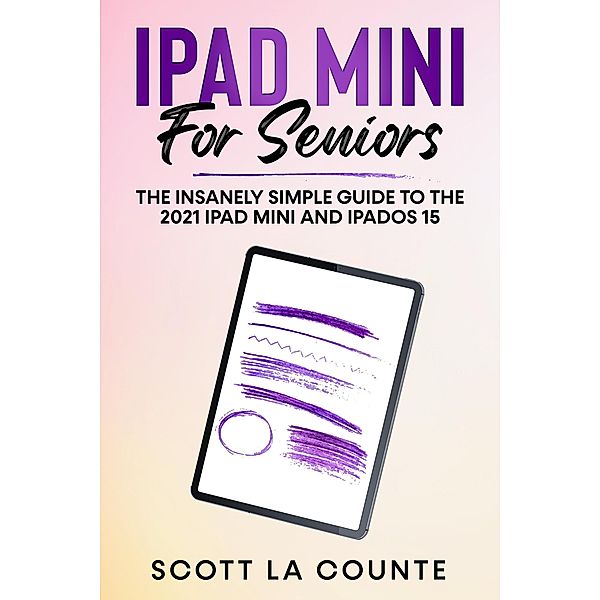 iPad mini For Seniors: The Insanely Simple Guide To the 2021 iPad mini and iPadOS 15, Scott La Counte