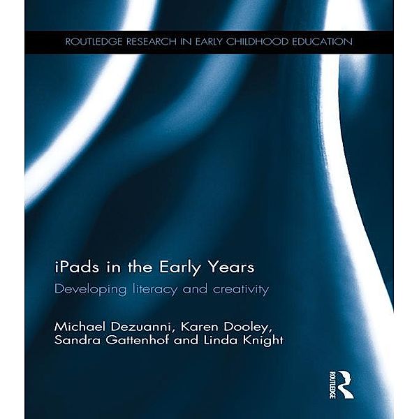 iPads in the Early Years / Routledge Research in Early Childhood Education, Michael Dezuanni, Karen Dooley, Sandra Gattenhof, Linda Knight