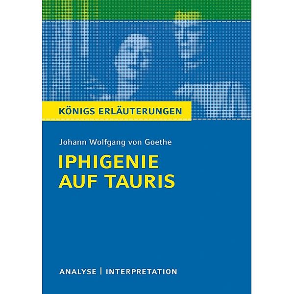 Iphigenie auf Tauris. Königs Erläuterungen., Johann Wolfgang von Goethe, Rüdiger Bernhardt