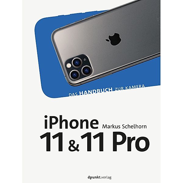 iPhone 11 und iPhone 11 Pro / Das Handbuch zur Kamera, Markus Schelhorn