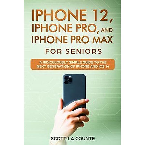 iPhone 12, iPhone Pro, and iPhone Pro Max For Senirs, Scott La Counte