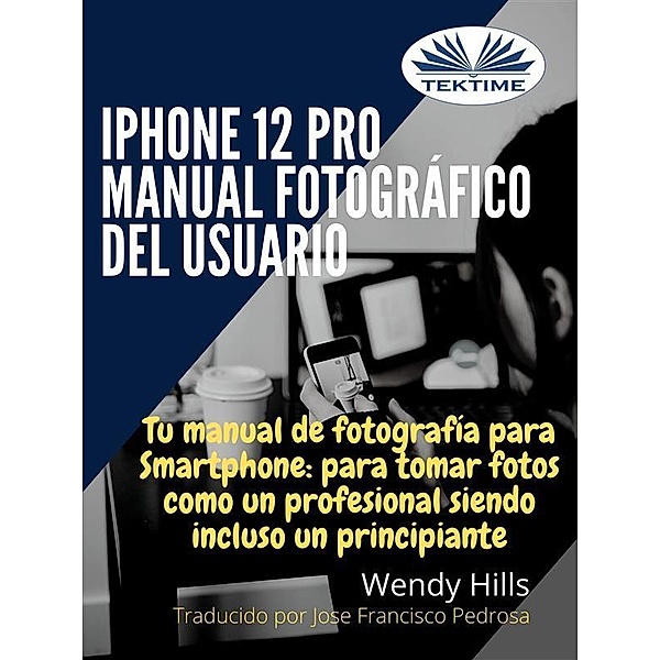 IPhone 12 Pro: Manual Fotográfico Del Usuario, Wendy Hills