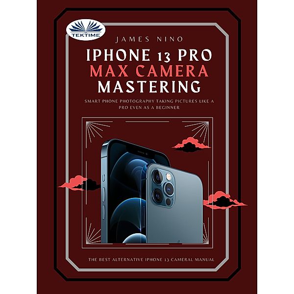 IPhone 13 Pro Max Camera Mastering, James Nino