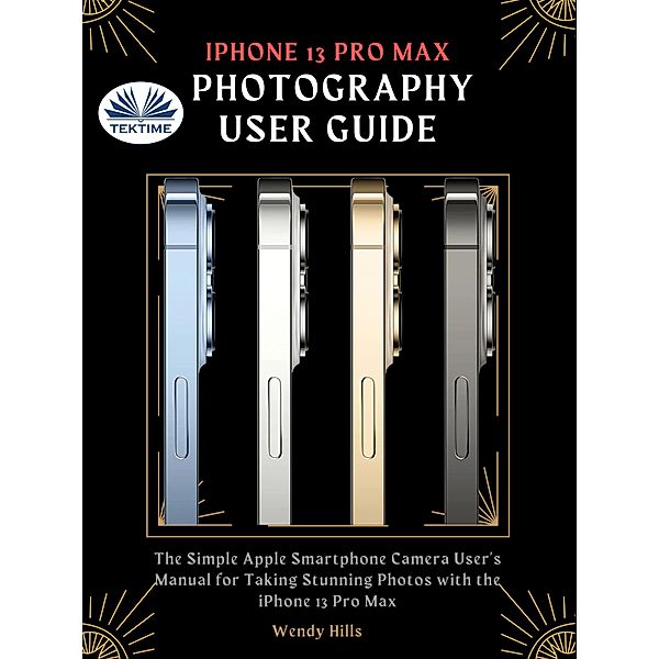 IPhone 13 Pro Max Photography User Guide, Wendy Hills