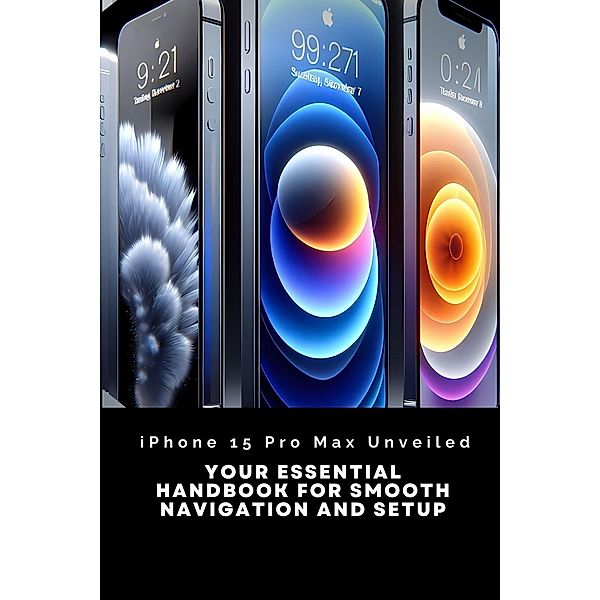 iPhone 15 Pro Max Unveiled: Your Essential Handbook for Smooth Navigation and Setup (Iphone 15 Guideline, #5) / Iphone 15 Guideline, Penelope J. McLain