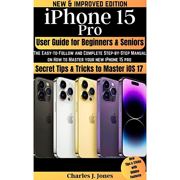 iPhone 15 Pro User Guide for  Beginners and Seniors, Charles J. Jones