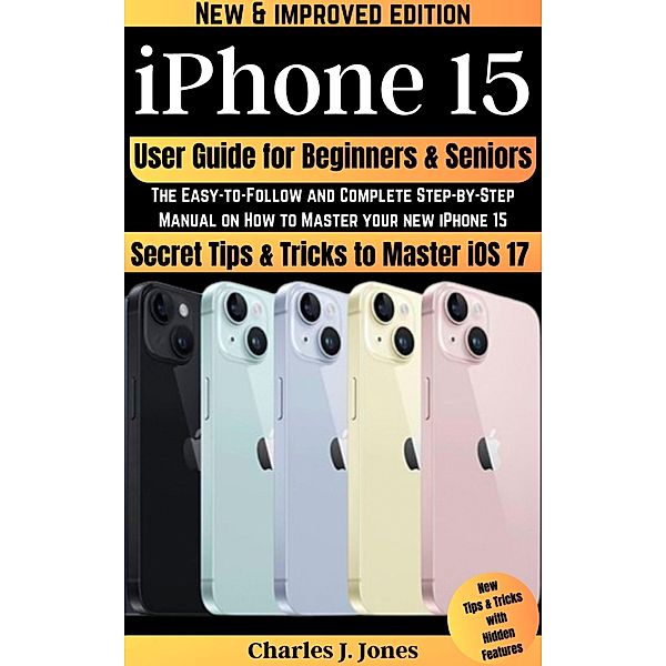 iPhone 15 User Guide for Beginners and Seniors, Charles J. Jones