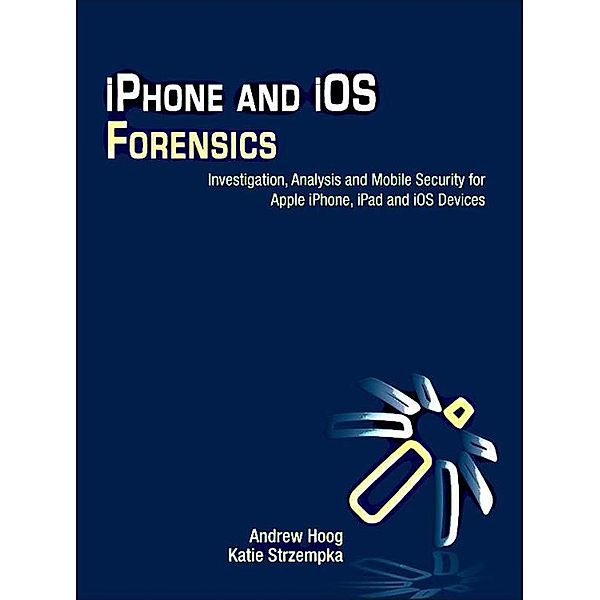 iPhone and iOS Forensics, Andrew Hoog, Katie Strzempka