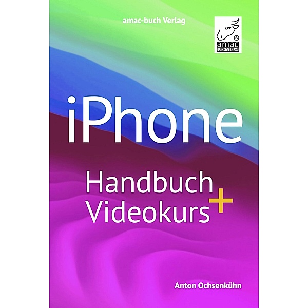 iPhone Handbuch + Videokurs, Anton Ochsenkühn