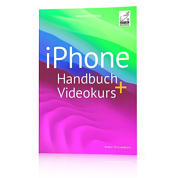 iPhone Handbuch + Videokurs, Anton Ochsenkühn