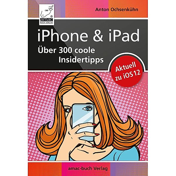 iPhone & iPad - Über 300 coole Insidertipps, Anton Ochsenkühn