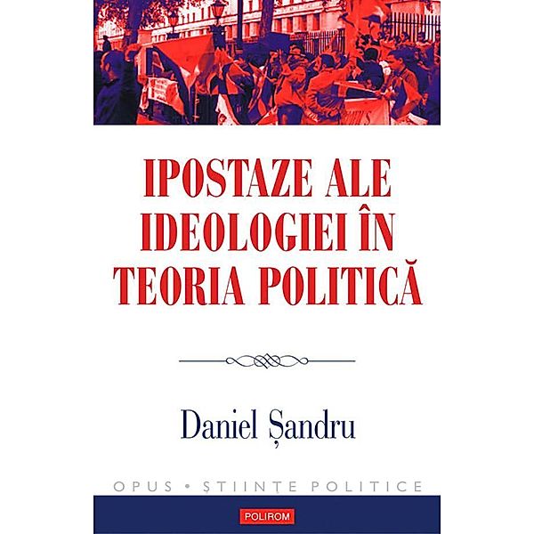 Ipostaze ale ideologiei în teoria politica / Opus, Daniel ¿Andru