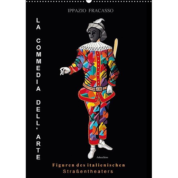 Ippazio Fracasso LA COMMEDIA DELL' ARTE, Figuren des italienischen Straßentheaters (Wandkalender 2018 DIN A2 hoch), Ippazio Fracasso-Baacke