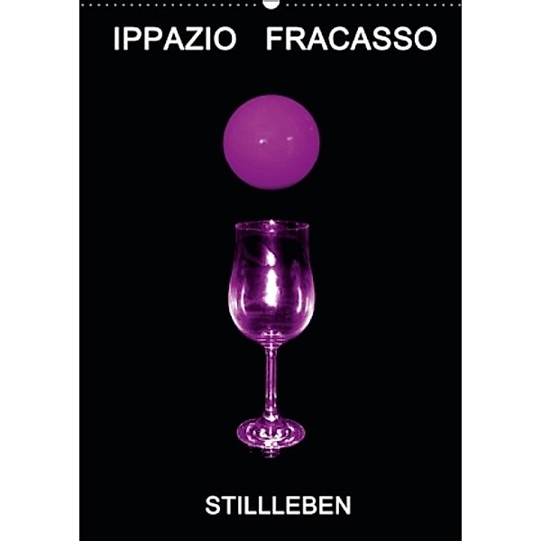 Ippazio Fracasso STILLLEBEN (Wandkalender 2016 DIN A2 hoch), Ippazio Fracasso-Baacke