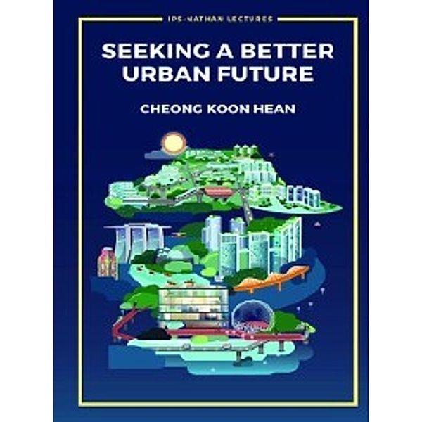 IPS-Nathan Lecture Series: Seeking a Better Urban Future, Koon Hean Cheong