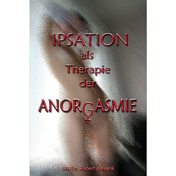 IPSATION als Therapie der ANORGASMIE, Robert Kovarik