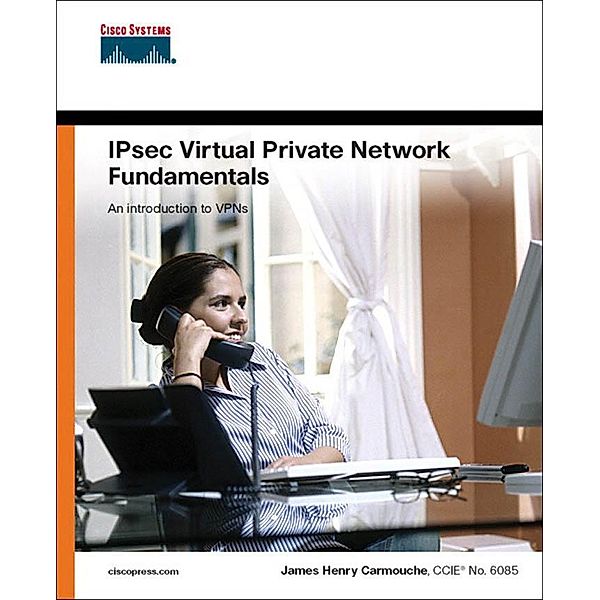 IPSec Virtual Private Network Fundamentals, James Henry Carmouche