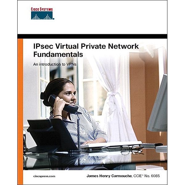 IPSec Virtual Private Network Fundamentals, Carmouche James Henry