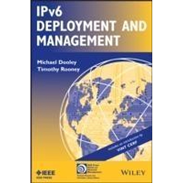 IPv6 Deployment and Management / IEEE Press Series on Network Management, Michael Dooley, Timothy Rooney