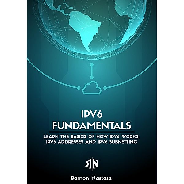 IPv6 Fundamentals: Learn the Basics of How IPv6 Works, IPv6 Addresses and IPv6 Subnetting (Computer Networking, #2) / Computer Networking, Ramon Nastase