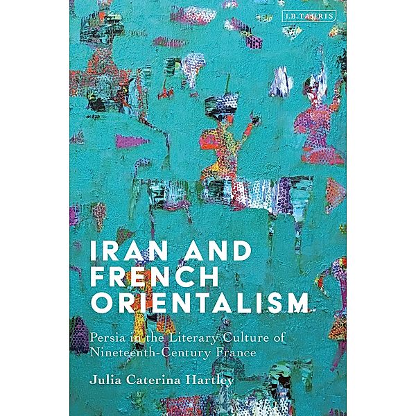 Iran and French Orientalism, Julia Caterina Hartley