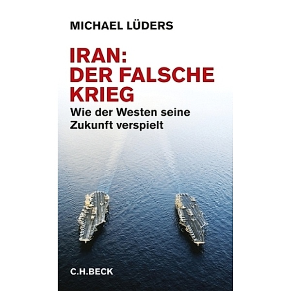 Iran: Der falsche Krieg, Michael Lüders