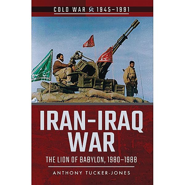 Iran-Iraq War / Cold War, 1945-1991, Anthony Tucker-Jones