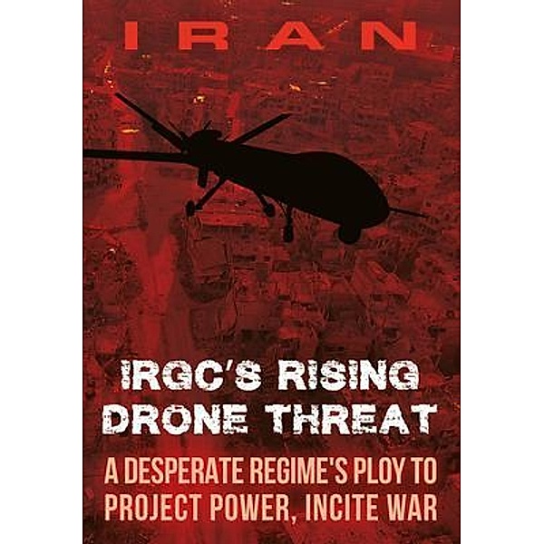 IRAN-IRGC's Rising Drone Threat, Ncri U. S. Representative Office