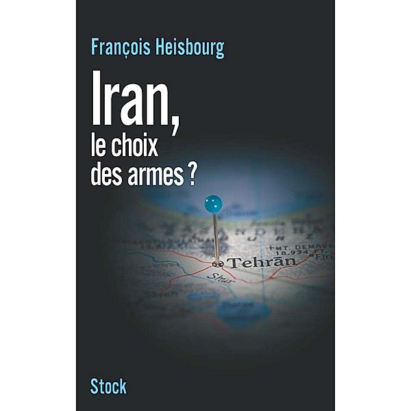 Iran, le choix des armes / Essais - Documents, François Heisbourg