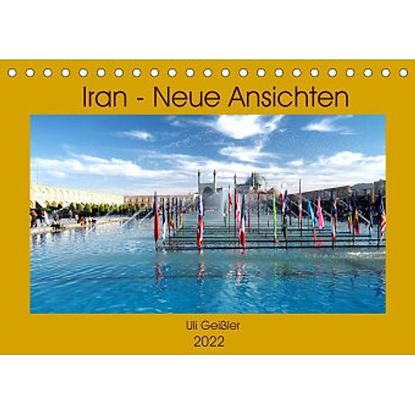 Iran - Neue Ansichten (Tischkalender 2022 DIN A5 quer), Uli Geißler