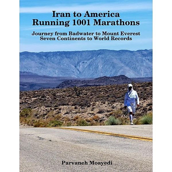 Iran to America Running 1001 Marathons Journey from Badwater to Mount Everest Seven Continents to World Records, Parvaneh Moayedi