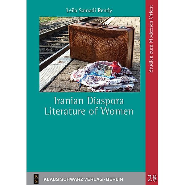 Iranian Diaspora Literature of Women / Studies on Modern Orient Bd.28, Leila Samadi Rendy